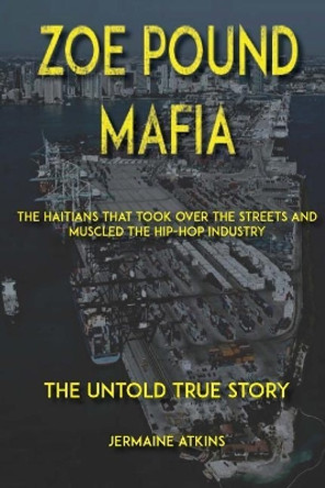 Zoe Pound Mafia: The Haitians That Took Over the Streets and Muscled the Hip-Hop Industry by Jermaine Atkins 9780692710906