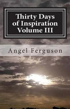 Thirty Days of Inspiration Volume III by Angel L Ferguson 9780692721889