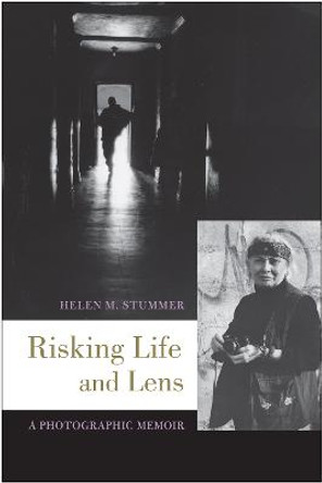 Risking Life and Lens: A Photographic Memoir by Helen M. Stummer