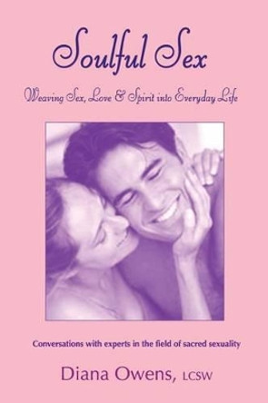 Soulful Sex: Weaving Sex, Love and Spirit into Everyday Life by Diana Owens 9780692736814