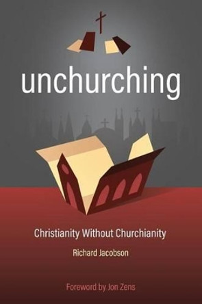 Unchurching: Christianity Without Churchianity by Richard Jacobson 9780692749951