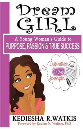 Dream GIRL: A Young Woman's Guide to Purpose, Passion & True Success by Kadian N Walters 9780692754832