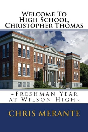 Welcome To High School, Christopher Thomas: Freshman Year at Wilson High by Chris Merante 9780692802601