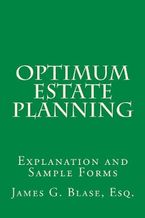 Optimum Estate Planning: Explanation and Sample Forms by James G Blase 9780692813072