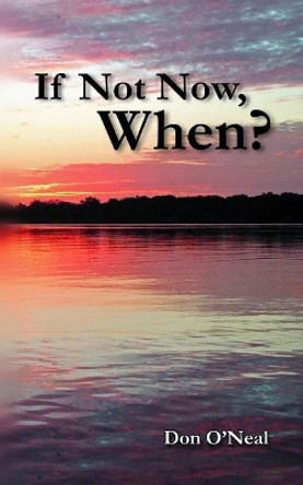 If Not Now, When? by Don O'Neal 9780692832066