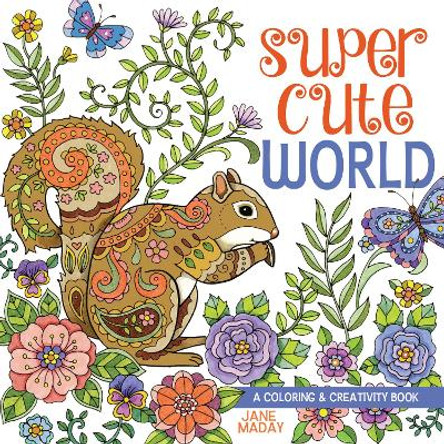 Super Cute World: A Coloring and Creativity Book by Jane Maday