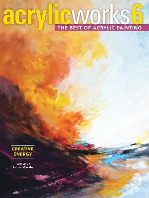 AcrylicWorks 6 - Creative Energy: The Best of Acrylic Painting by Pam Wissman