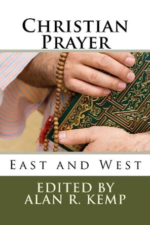 Christian Prayer: East and West by Alan R Kemp 9780692854549