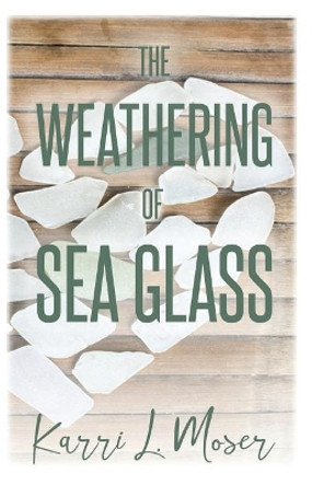 The Weathering of Sea Glass by Karri L Moser 9780692858219