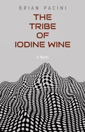 The Tribe of Iodine Wine by Brian Pacini 9780692865828