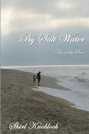 By Salt Water: Tales of the Sea by Shirl Knobloch 9780692867440