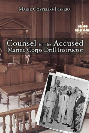 Counsel for the Accused Marine Corps Drill Instructor by Marie Costello-Inserra 9780692869949