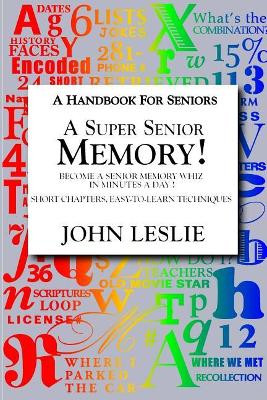 A Super Senior Memory: A Handbook for Senions by John Leslie 9780692879740