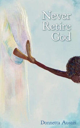 Never Retire God by Donnetta Austin 9780692880036