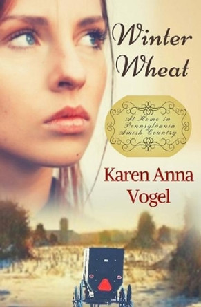 Winter Wheat: At Home in Pennsylvania Amish Country by Karen Anna Vogel 9780692882733