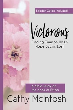 Victorious: Finding Triumph When Hope Seems Lost by Cathy McIntosh 9780692770047