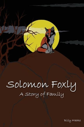 Solomon Foxly: A Story Of Family by Billy Haake 9780692793268