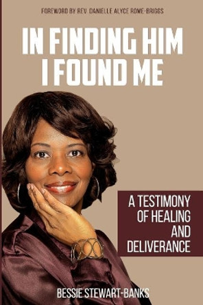 In Finding Him I Found Me: A Testimony of Healing and Deliverance by Danielle Alyce Rome-Briggs 9780692888001