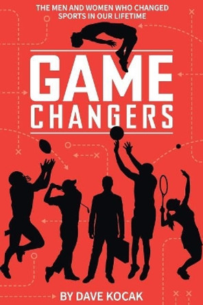 gamechangers -: the men and women who changed sports in our lifetime by Dave Kocak 9780692888957
