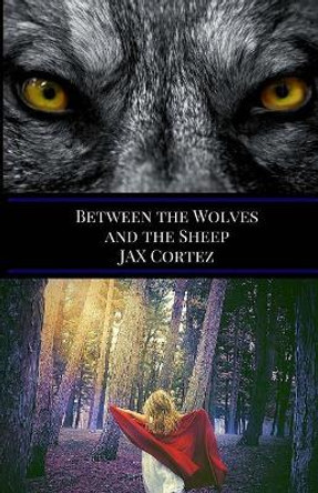 Between the Wolves and the Sheep by Jax Cortez 9780692915561