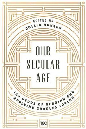 Our Secular Age: Ten Years of Reading and Applying Charles Taylor by Derek Rishmawy 9780692919996