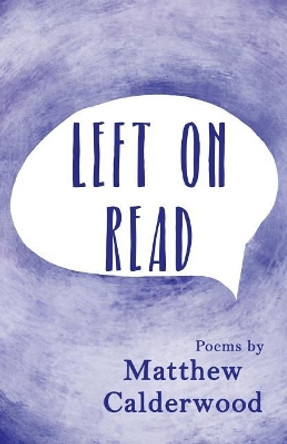 Left on Read: Poems by Matthew Calderwood by Matthew Calderwood 9780692925997