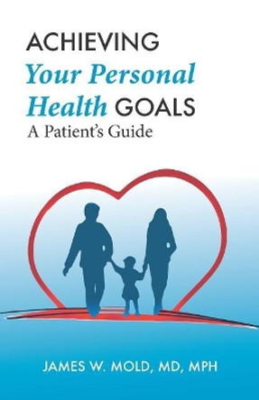 Achieving Your Personal Health Goals: A Patient's Guide by James W Mold MD 9780692926239