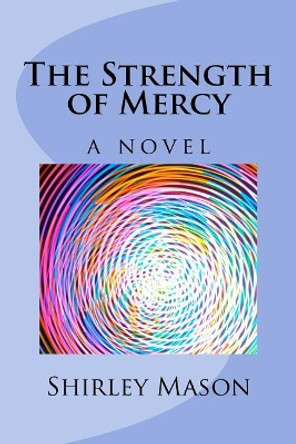 The Strength of Mercy by Shirley Mason 9780692889114