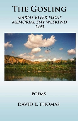 The Gosling: Marias River Float Memorial Day Weekend 1993 by David E Thomas 9780692904831