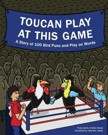 Toucan Play at This Game: A Story of 100 Bird Puns & Play on Words by Kathleen Darby 9780692933794