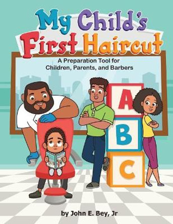 My Child's First Haircut: A Preparation guide for Parents, Children and Barbers by John E Bey Jr 9780692929278