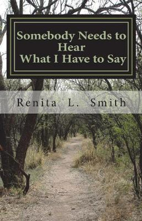 Somebody Needs to Hear What I Have to Say by Renita L Smith 9780692957240