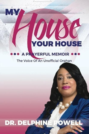 My House Your House: A Prayerful Memoir: The Voice Of An Unofficial Orphan by Delphine Powell 9780692964484