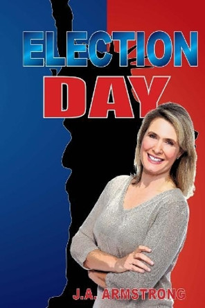 Election Day by J a Armstrong 9780692990049