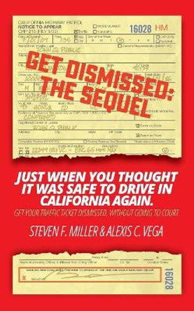 GetDismissed: The Sequel: Just When You Thought It Was Safe To Drive In California Again. Get your traffic ticket dismissed, without going to court. by Alexis C Vega 9780692997307