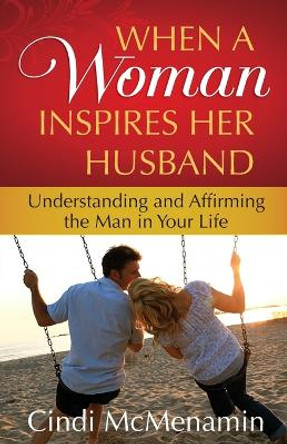 When a Woman Inspires Her Husband: Understanding and Affirming the Man in Your Life by Cindi McMenamin 9780736929486