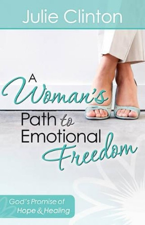 A Woman's Path to Emotional Freedom: God's Promise of Hope and Healing by Julie Clinton 9780736929967