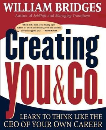 Creating You & Co.: Learn To Think Like The CEO Of Your Own Career by William Bridges 9780738200323