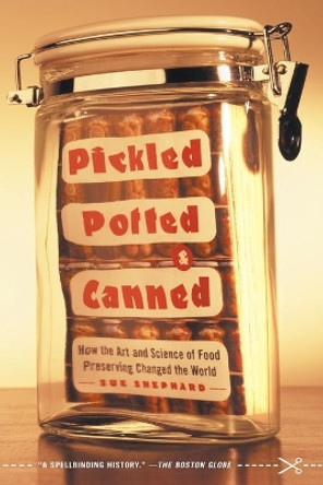 Pickled, Potted and Canned: How the Art and Science of Food Preserving Changed the World by Sue Shephard 9780743255530