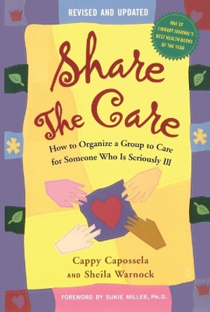 Share the Care: How to Organize a Group to Care for Someone Who Is Seriously Ill by Cappy Capossela 9780743262682