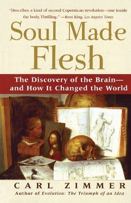 Soul Made Flesh: The Discovery of the Brain and How It Changed the World by Carl Zimmer 9780743272056
