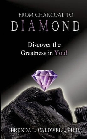 From Charcoal to Diamond: Discover the Greatness in You! by Brenda L Caldwell Ph D 9780692993477