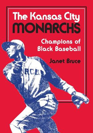 The Kansas City Monarchs: Champions of Black Baseball by Janet Bruce 9780700603435