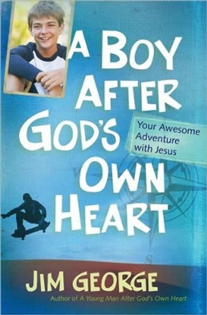 A Boy After God's Own Heart: Your Awesome Adventure with Jesus by Jim George 9780736945028