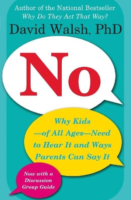 No: Why Kids--Of All Ages--Need to Hear It and Ways Parents Can Say It by David Walsh 9780743289207