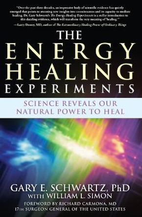 The Energy Healing Experiments: Science Reveals Our Natural Power to Heal by PH D Gary E Schwartz 9780743292399