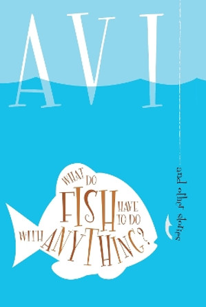 What Do Fish Have to Do with Anything?: And Other Stories by Avi 9780763623197