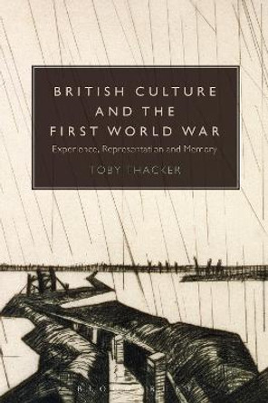 British Culture and the First World War: Experience, Representation and Memory by Toby Thacker