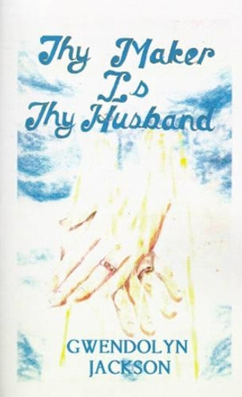 Thy Maker is Thy Husband by Gwendolyn Jackson 9780759615281