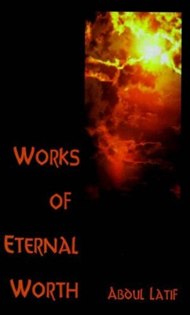 Works of Eternal Worth by Abdul Latif 9780759616219